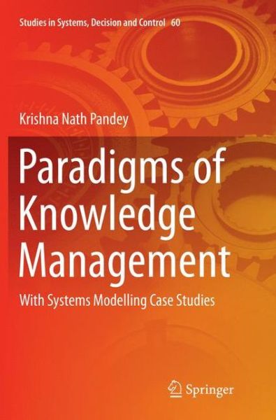 Paradigms of Knowledge Management: With Systems Modelling Case Studies - Studies in Systems, Decision and Control - Krishna Nath Pandey - Bøker - Springer, India, Private Ltd - 9788132238362 - 7. juni 2018