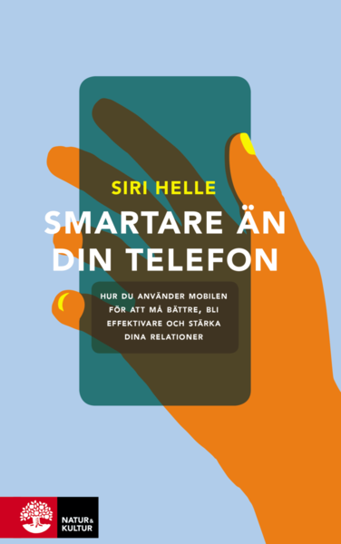 Cover for Siri Helle · Smartare än din telefon : hur du använder mobilen för att må bättre, bli effektivare och stärka dina relationer (Hardcover Book) (2019)