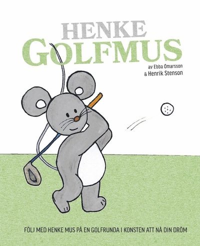 Cover for Ebba Ómarsson · Henke Golfmus : följ med Henke Mus på en golfrunda i konsten att nå din dröm (Indbundet Bog) (2017)