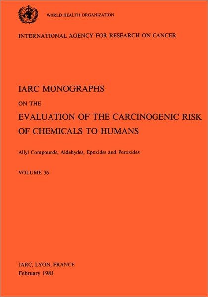 Cover for Iarc · Vol 36 Iarc Monographs: Allyl Compounds, Aldehydes, Epoxides and Peroxides (Iarc Monographs on the Evaluation of Carcinogenic Risks to H) (Taschenbuch) (1985)