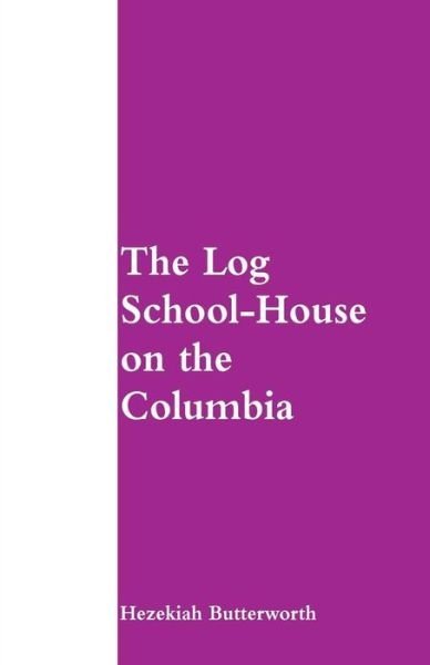 Cover for Hezekiah Butterworth · The Log School-House on the Columbia (Taschenbuch) (2018)
