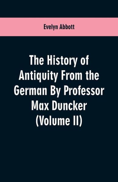 Cover for Evelyn Abbott · The History of Antiquity From the German By Professor Max Duncker (Volume II) (Paperback Book) (2019)