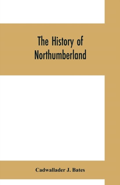 Cover for Cadwallader J Bates · The history of Northumberland (Pocketbok) (2019)