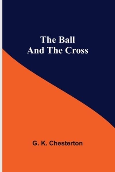 Cover for G K Chesterton · The Ball And The Cross (Paperback Book) (2021)