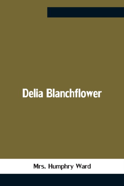 Delia Blanchflower - Mrs Humphry Ward - Books - Alpha Edition - 9789354758362 - July 5, 2021