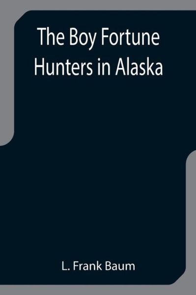 The Boy Fortune Hunters in Alaska - L. Frank Baum - Books - Alpha Edition - 9789355751362 - December 29, 2021