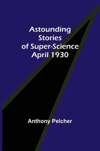 Cover for Anthony Pelcher · Astounding Stories of Super-Science April 1930 (Paperback Book) (2022)