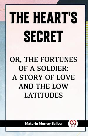 Cover for Maturin Murray Ballou · The Heart's SecretOr, the Fortunes of a Soldier: a Story of Love and the Low Latitudes (Edition2023) (Paperback Book) (2023)