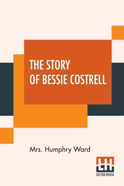 The Story Of Bessie Costrell - Mrs Humphry Ward - Books - Lector House - 9789390314362 - July 21, 2020