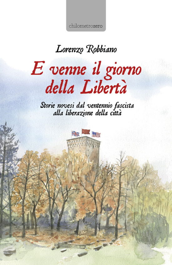 Cover for Lorenzo Robbiano · E Venne Il Giorno Della Liberta. Storie Novesi Dal Ventennio Fascista Alla Liberazione Della Citta (Book)