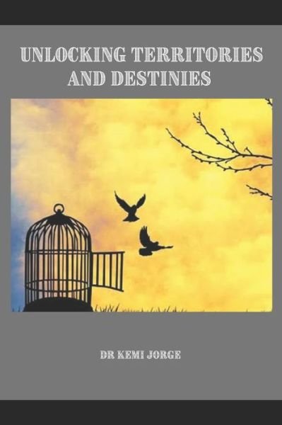 Unlocking Territories and Destinies - Kemi Jorge - Kirjat - Independently Published - 9798403067362 - sunnuntai 23. tammikuuta 2022