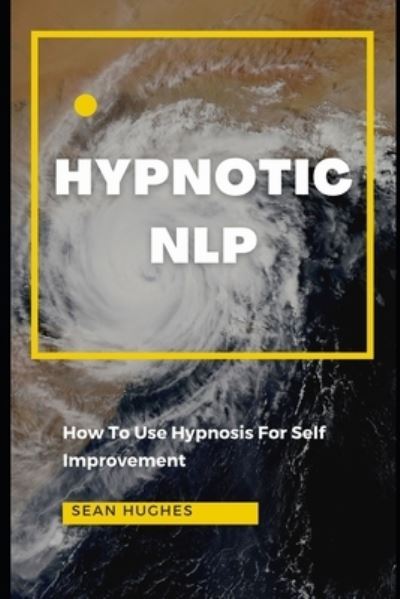 Cover for Sean Hughes · Hypnotic NLP: How To Use Hypnosis For Self Improvement (Paperback Book) (2021)