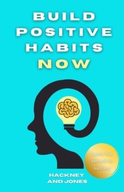 Build Positive Habits Now: Boost your mental toughness and achieve your life goals! Start a path to wellness by mastering daily habits that stick. Learn effective techniques of successful people. - Hackney And Jones - Books - Independently Published - 9798522838362 - June 18, 2021
