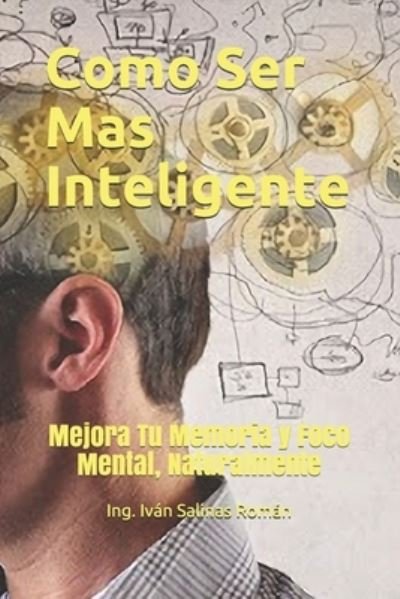 Cover for Ing Ivan Salinas Roman · Como Ser Mas Inteligente: Mejora Tu Memoria y Foco Mental, Naturalmente (Paperback Book) (2021)
