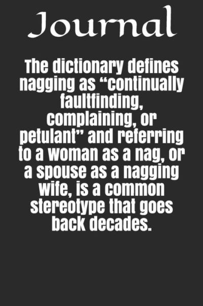 Cover for Journal · The dictionary defines nagging as &quot;continually faultfinding, complaining, or petulant&quot; and referring to a woman as a nag, or a spouse as a nagging wife, is a common stereotype that goes back decades. (Paperback Book) (2020)