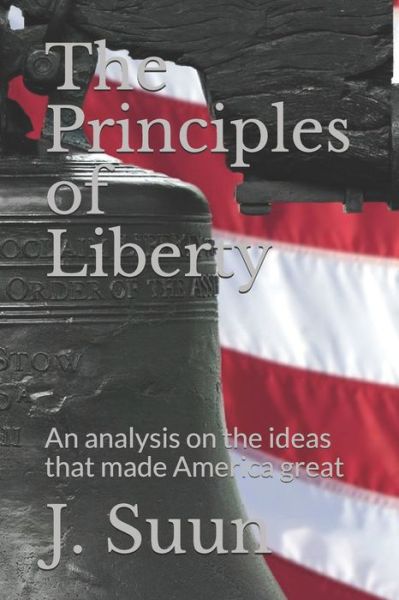 The Principles of Liberty - J Suun - Książki - Independently Published - 9798648316362 - 24 maja 2020