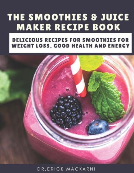 Cover for Dr Erick Mackarni · The Smoothies &amp; Juice Maker Recipe Book (Paperback Book) (2020)