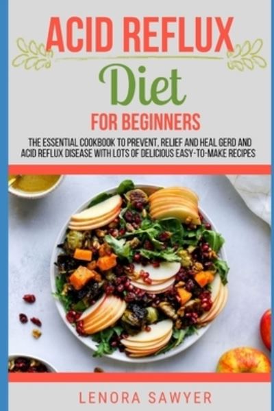 Acid Reflux Diet For Beginners - Lenora Sawyer - Książki - Independently Published - 9798701172362 - 27 stycznia 2021