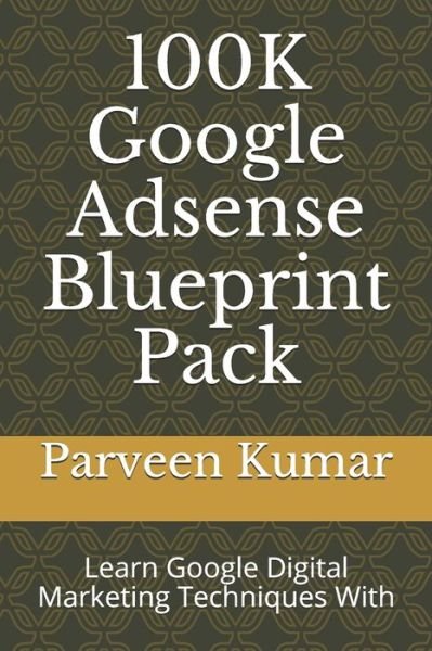 Cover for Parveen Kumar · 100K Google Adsense Blueprint Pack (Paperback Book) (2021)