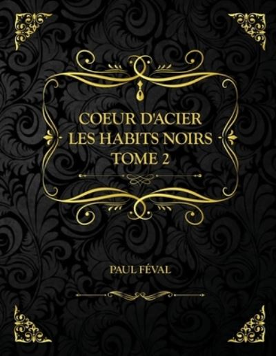 Cover for Paul Feval · Coeur d'Acier - Les Habits Noirs - Tome 2 (Paperback Book) (2021)