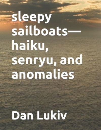 Cover for Dan Lukiv · Sleepy Sailboats-haiku, Senryu, and Anomalies (Paperback Bog) (2022)