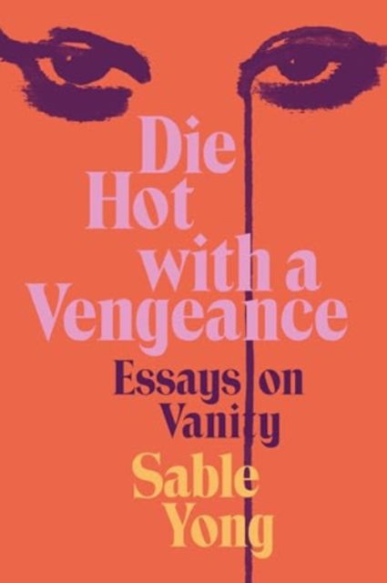 Die Hot with a Vengeance: Essays on Vanity - Sable Yong - Böcker - HarperCollins Publishers Inc - 9780063236363 - 15 juli 2025