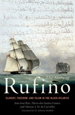 The Story of Rufino: Slavery, Freedom, and Islam in the Black Atlantic - Reis, Joao Jose (Professor of History, Professor of History, Federal University of Bahia) - Książki - Oxford University Press Inc - 9780190224363 - 27 marca 2020