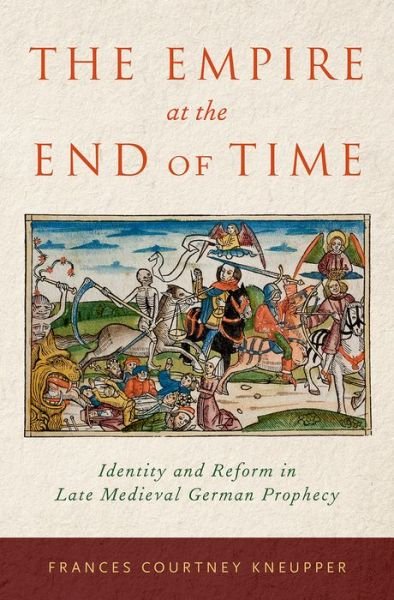 Cover for Kneupper, Frances Courtney (Assistant Professor of Medieval History, Assistant Professor of Medieval History, The University of Mississippi) · The Empire at the End of Time: Identity and Reform in Late Medieval German Prophecy (Gebundenes Buch) (2016)
