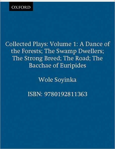 Collected Plays: Volume 1: A Dance of the Forests; The Swamp Dwellers; The Strong Breed; The Road; The Bacchae of Euripides - Collected Plays - Wole Soyinka - Böcker - Oxford University Press - 9780192811363 - 8 november 1973