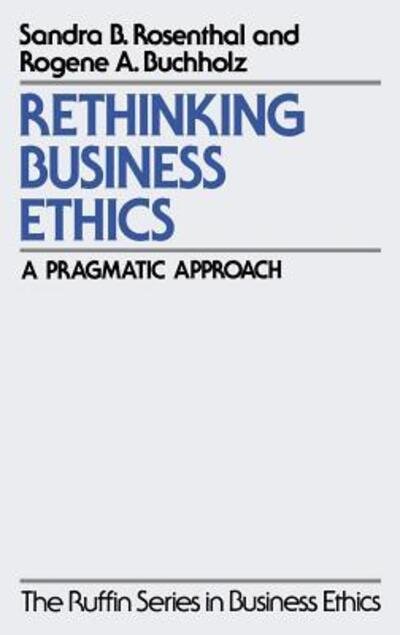 Cover for Rosenthal, Sandra B. (Distinguished Provost Professor of Philosophy, Distinguished Provost Professor of Philosophy) · Rethinking Business Ethics: A Pragmatic Approach - The Ruffin Series in Business Ethics (Hardcover bog) (1999)