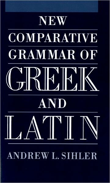 Cover for Sihler, Andrew L (, Professor Emeritus of Linguistics, University of Wisconsin, Madison) · New Comparative Grammar of Greek and Latin (Paperback Book) (2008)
