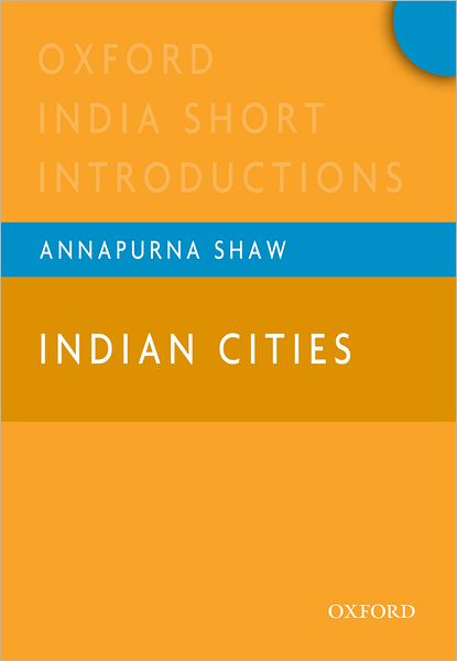 Cover for Shaw, Annapurna (, Professor, Public Policy and Management, Indian Institute of Management Calcutta, Kolkata) · Indian Cities: Oxford India Short Introductions - Oxford India Short Introductions Series (Paperback Book) (2013)