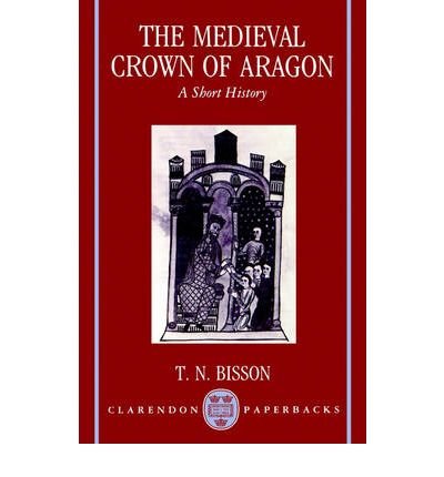 Cover for Thomas N. Bisson · The Medieval Crown of Aragon: A Short History - Clarendon Paperbacks (Paperback Book) (1991)
