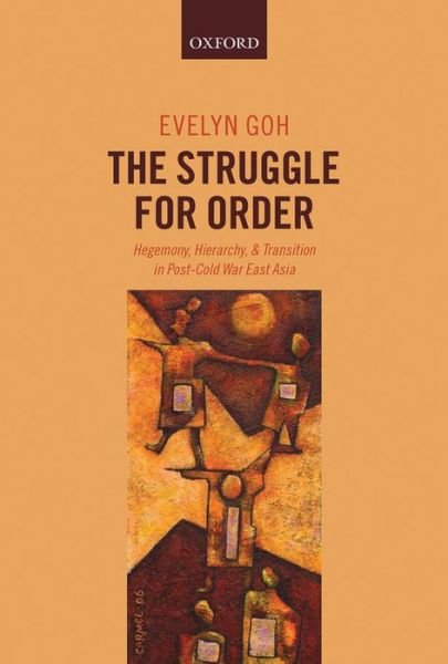 Cover for Goh, Evelyn (Shedden Professor in Strategic Policy Studies at the Australian National University) · The Struggle for Order: Hegemony, Hierarchy, and Transition in Post-Cold War East Asia (Hardcover Book) (2013)