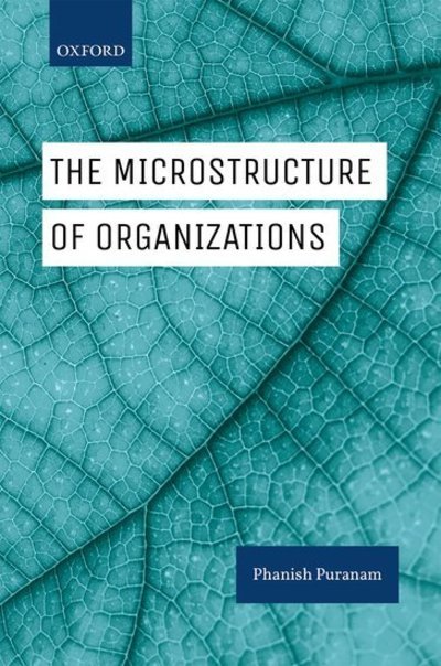 Cover for Puranam, Phanish (The Roland Berger Chair Professor of Strategy and Organization Design, The Roland Berger Chair Professor of Strategy and Organization Design, INSEAD) · The Microstructure of Organizations (Hardcover Book) (2018)