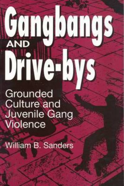 Gangbangs and Drive-Bys: Grounded Culture and Juvenile Gang Violence - Social Problems & Social Issues - William Sanders - Boeken - Taylor & Francis Inc - 9780202305363 - 1 juli 1994