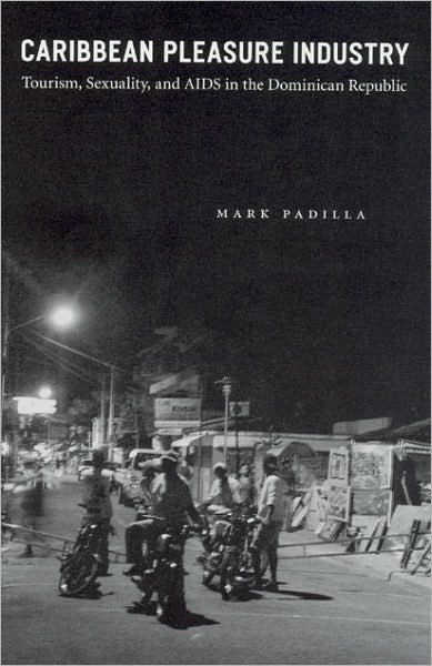 Cover for Mark Padilla · Caribbean Pleasure Industry: Tourism, Sexuality, and AIDS in the Dominican Republic - Worlds of Desire: The Chicago Series on Sexuality, Gender, and Culture (Taschenbuch) [New edition] (2007)