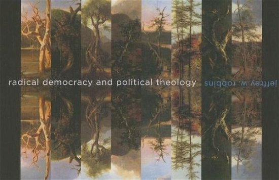 Radical Democracy and Political Theology - Insurrections: Critical Studies in Religion, Politics, and Culture - Jeffrey Robbins - Bøker - Columbia University Press - 9780231156363 - 19. november 2013