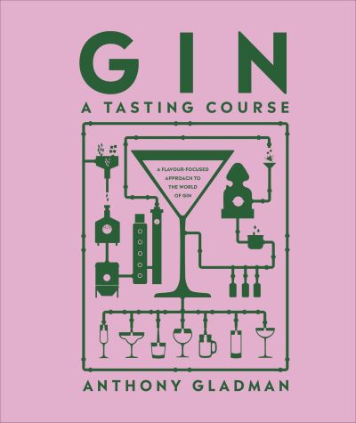 Gin A Tasting Course: A Flavour-focused Approach to the World of Gin - Anthony Gladman - Books - Dorling Kindersley Ltd - 9780241593363 - September 7, 2023