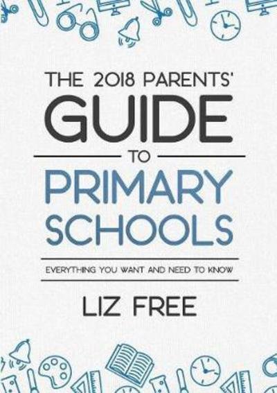 Cover for Liz Free · The 2018 Parents' Guide to Primary Schools (Paperback Book) (2017)
