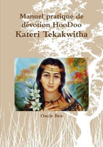 Cover for Oncle Ben · Manuel pratique de dZvotion HooDoo D Kateri Tekakwitha (Paperback Book) (2017)