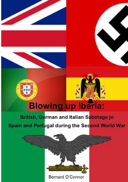 Cover for Bernard O'Connor · Blowing Up Iberia : British, German and Italian Sabotage in Spain and Portugal (Pocketbok) (2020)