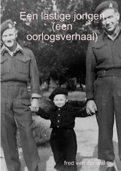 Een lastige jongen (een oorlogsverhaal) - Fred Van Der Wal - Libros - Lulu.com - 9780244662363 - 17 de enero de 2018