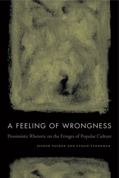 Cover for Packer, Joseph (Central Michigan University) · A Feeling of Wrongness: Pessimistic Rhetoric on the Fringes of Popular Culture (Paperback Book) (2019)