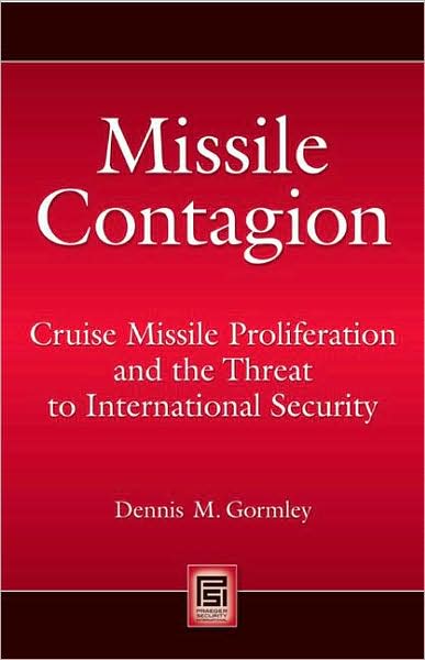 Cover for Dennis M. Gormley · Missile Contagion: Cruise Missile Proliferation and the Threat to International Security - Praeger Security International (Hardcover Book) (2008)