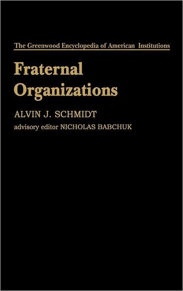 Cover for Alvin J. Schmidt · Fraternal Organizations - The Greenwood Encyclopedia of American Institutions (Hardcover Book) (1980)