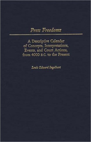 Press Freedoms: A Descriptive Calendar of Concepts, Interpretations, Events, and Court Actions, From 4000 B.C. to the Present - Louis E. Ingelhart - Books - Bloomsbury Publishing Plc - 9780313256363 - April 3, 1987