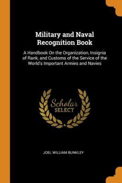 Cover for Joel William Bunkley · Military and Naval Recognition Book A Handbook on the Organization, Insignia of Rank, and Customs of the Service of the World's Important Armies and Navies (Paperback Book) (2018)