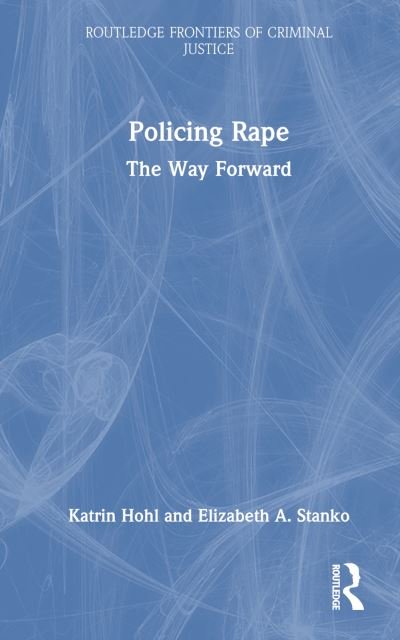 Hohl, Katrin (City University, UK) · Policing Rape: The Way Forward - Routledge Frontiers of Criminal Justice (Hardcover Book) (2024)