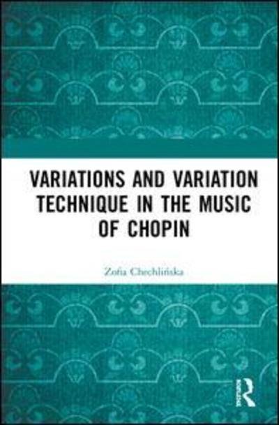 Variations and Variation Technique in the Music of Chopin - Zofia Chechlinska - Libros - Taylor & Francis Ltd - 9780367141363 - 28 de febrero de 2019